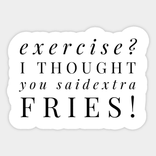 EXERCISE? I THOUGHT YOU SAID EXTRA FRIES! Sticker